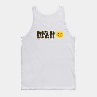 Don't Be Mad At Me Tank Top